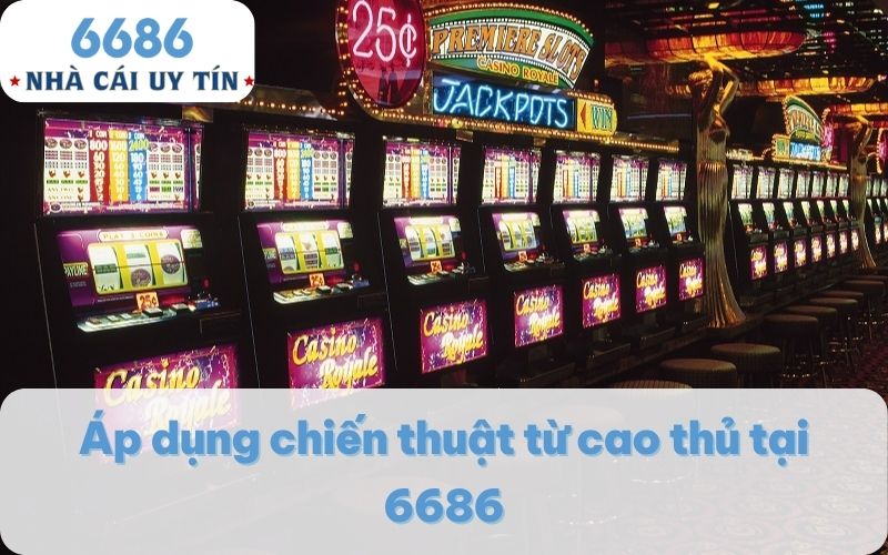 Áp dụng chiến thuật từ cao thủ tại 6686