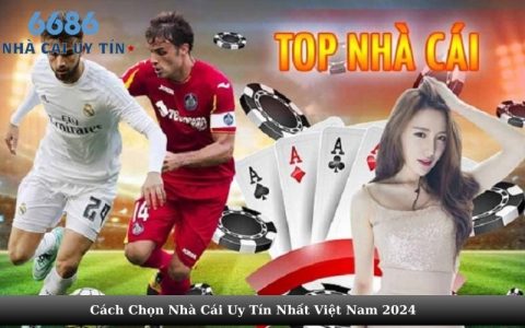 Cách Chọn Nhà Cái Uy Tín Nhất Việt Nam 2024