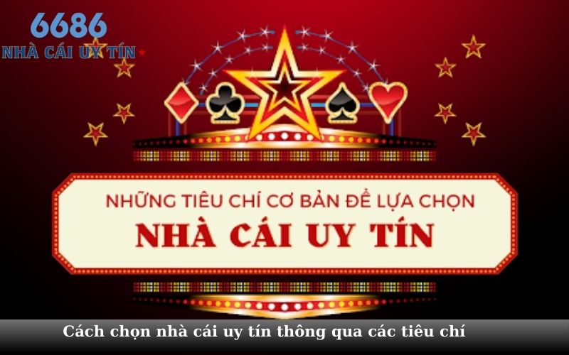 Cách chọn nhà cái uy tín thông qua các tiêu chí 