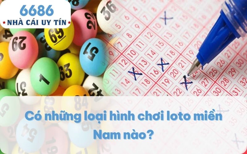 Có những loại hình chơi loto miền Nam nào?