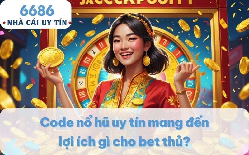 Code nổ hũ uy tín mang đến lợi ích gì cho bet thủ?