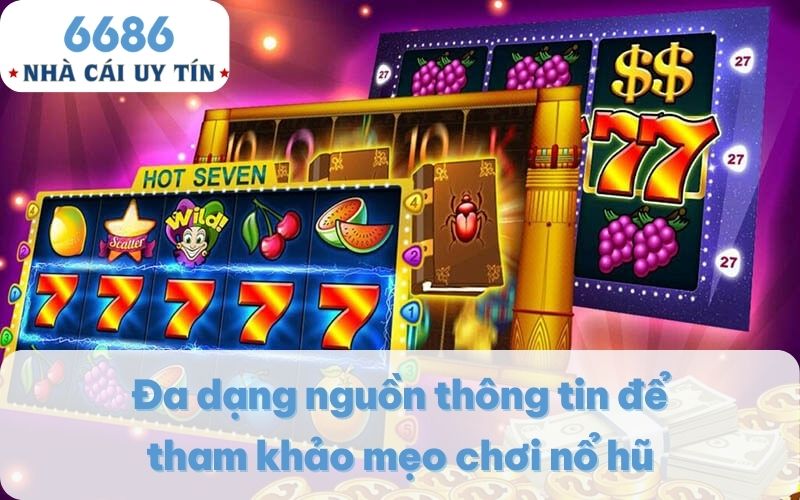 Đa dạng nguồn thông tin để tham khảo mẹo chơi nổ hũ