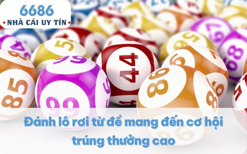 Đánh lô rơi từ đề mang đến cơ hội trúng thưởng cao