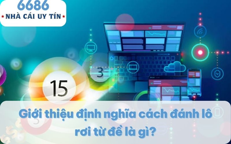 Giới thiệu định nghĩa cách đánh lô rơi từ đề là gì?