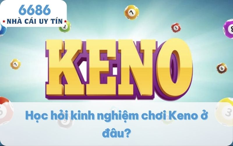 Học hỏi kinh nghiệm chơi Keno ở đâu?