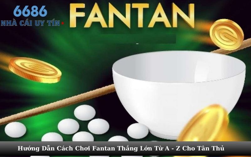 Hướng Dẫn Cách Chơi Fantan Thắng Lớn Từ A - Z Cho Tân Thủ