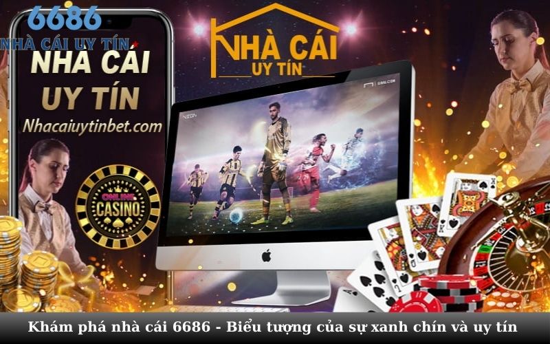 Khám phá nhà cái 6686 - Biểu tượng của sự xanh chín và uy tín 