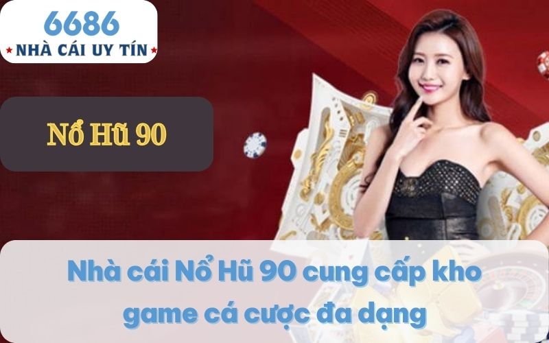 Nhà cái Nổ Hũ 90 cung cấp kho game cá cược đa dạng