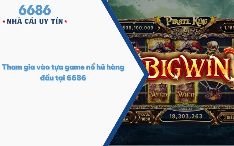 Tham gia vào tựa game nổ hũ hàng đầu tại 6686