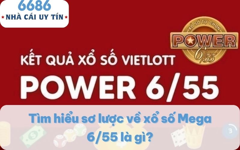 Tìm hiểu sơ lược về xổ số Mega 6/55 là gì?