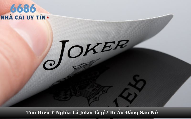 Tìm Hiểu Ý Nghĩa Lá Joker là gì? Bí Ẩn Đằng Sau Nó