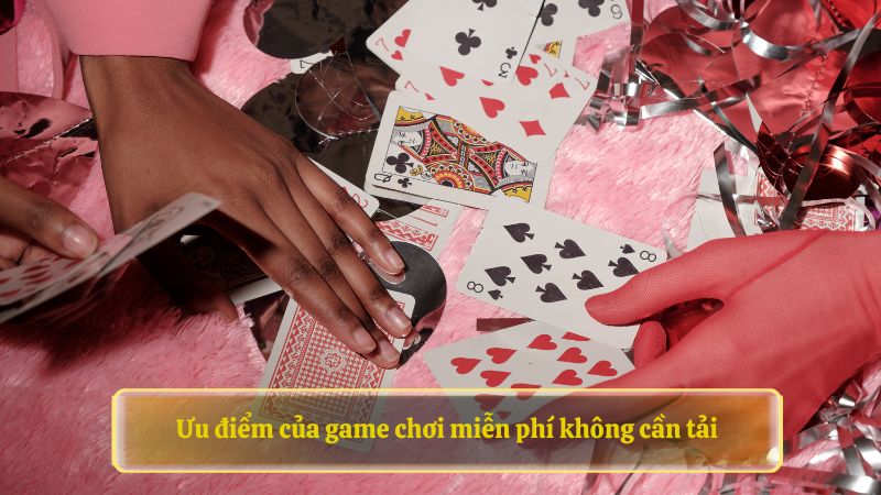 Ưu điểm của game chơi miễn phí không cần tải